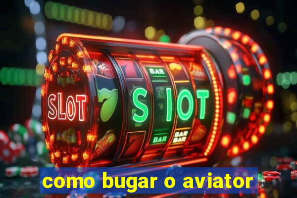 como bugar o aviator